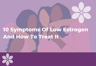 Low Estrogen: Causes, Symptoms & Treatment – Intimate Rose