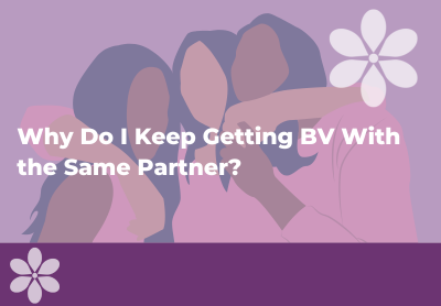 Why Do I Keep Getting BV With the Same Partner? - Intimate Rose